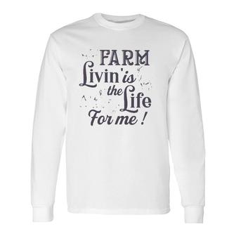 Farmer Farm Livin' Is The Life For Me Farm Animals Long Sleeve T-Shirt T-Shirt | Mazezy