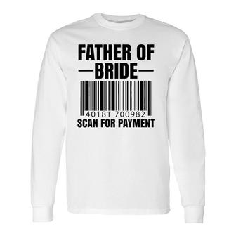 Father Of The Bride Scan For Payment Wedding Dad Long Sleeve T-Shirt T-Shirt | Mazezy