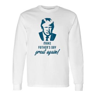 Make Father's Day Great Again Donald Trump Long Sleeve T-Shirt T-Shirt | Mazezy