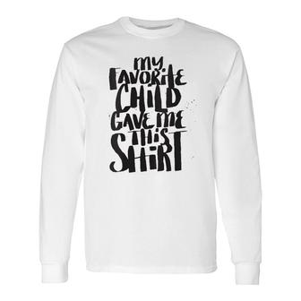 My Favorite Child Gave Me This Mom Dad Quote Long Sleeve T-Shirt T-Shirt | Mazezy