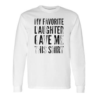 My Favorite Daughter Gave Me Long Sleeve T-Shirt | Mazezy