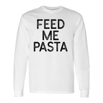 Feed Me Pasta Distressed Food Long Sleeve T-Shirt T-Shirt | Mazezy