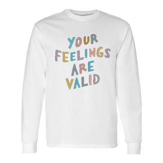 Your Feelings Are Valid Long Sleeve T-Shirt | Mazezy