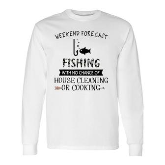 Weekend Fishing With No Chance Of House Cleaning Or Cooking Long Sleeve T-Shirt T-Shirt | Mazezy