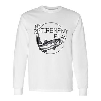 My Fishing Retirement Plan Long Sleeve T-Shirt T-Shirt | Mazezy