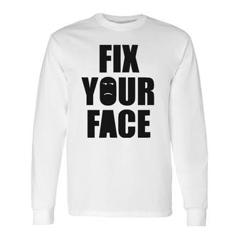 Fix Your Face, Sarcastic Humorous Long Sleeve T-Shirt | Mazezy