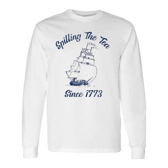 Fourth Of July Spilling The Tea 1773 American History Long Sleeve T-Shirt T-Shirt | Mazezy