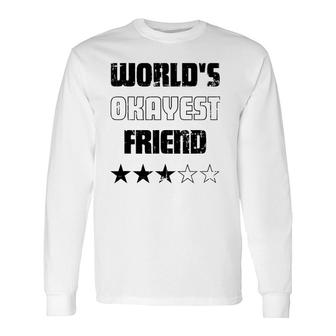 For Friends Worlds Okayest Friend Long Sleeve T-Shirt T-Shirt | Mazezy