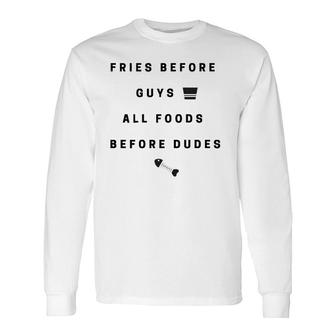 Fries Before Guys, All Foods Before Dudes Long Sleeve T-Shirt T-Shirt | Mazezy