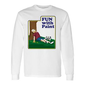 Fun With Paint Funnies Ever Dark Humor Long Sleeve T-Shirt T-Shirt | Mazezy