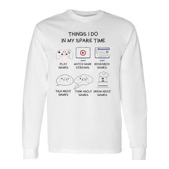 Gamer Things I Do In My Spare Time Gaming Long Sleeve T-Shirt T-Shirt | Mazezy