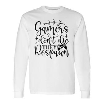 Gamers Dont Die They Respawn Video Game Lover Long Sleeve T-Shirt - Thegiftio