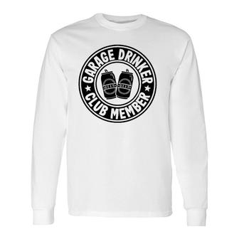 Garage Drinker Club Member Day Drinking Dad Beer Garage Long Sleeve T-Shirt T-Shirt | Mazezy