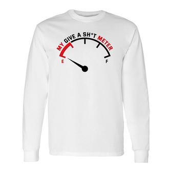 My Give A Sht Meter Is Empty Sarcastic Joke Long Sleeve T-Shirt | Mazezy