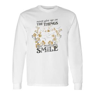 Never Give Up On The Things That Make You Smile Long Sleeve T-Shirt T-Shirt | Mazezy