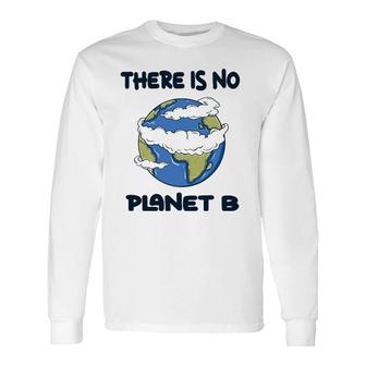 Global Warming There Is No Planet B Climate Change Earth Long Sleeve T-Shirt T-Shirt | Mazezy