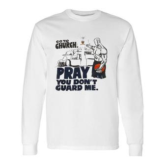 Go To Church Pray You Don't Guard Me Tee For Long Sleeve T-Shirt T-Shirt | Mazezy