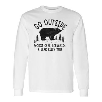 Go Outside Worst Case Scenario A Bear Kills You Long Sleeve T-Shirt T-Shirt | Mazezy