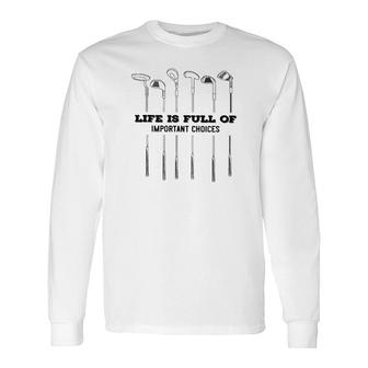 Golf Life Is Full Of Important Choices Long Sleeve T-Shirt T-Shirt | Mazezy