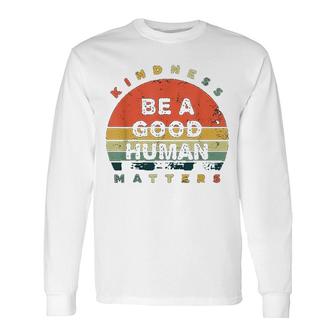 Be A Good Human Kindness Matters Long Sleeve T-Shirt T-Shirt | Mazezy