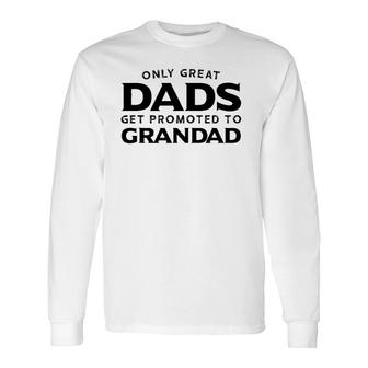 Grandad Only Great Dads Get Promoted To Grandad Long Sleeve T-Shirt T-Shirt | Mazezy