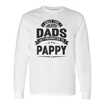 The Greatest Dads Get Promoted To Pappy Grandpa Long Sleeve T-Shirt T-Shirt | Mazezy