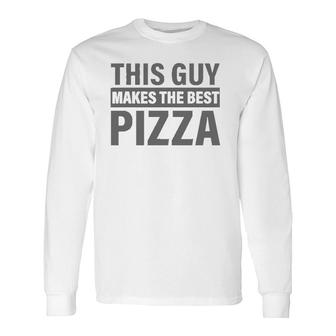 This Guy Makes The Best Pizza Party Lover Pizza Maker Long Sleeve T-Shirt T-Shirt | Mazezy