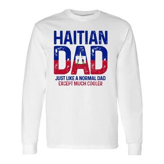 Haitian Dad Like A Normal Dad Except Much Cooler Haiti Pride Long Sleeve T-Shirt T-Shirt | Mazezy