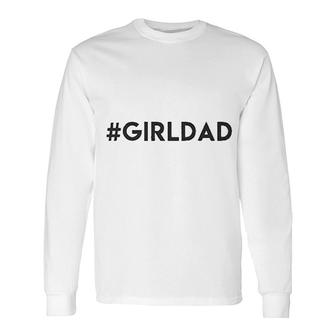 Hashtag Girl Dad Long Sleeve T-Shirt T-Shirt | Mazezy