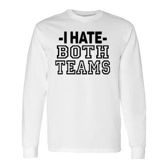 I Hate Both Teams Sports Long Sleeve T-Shirt T-Shirt | Mazezy