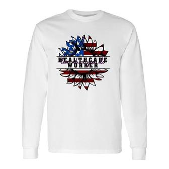 Healthcare Worker Love What You Do American Flag Sunflower Patriotic 4Th Of July Long Sleeve T-Shirt T-Shirt | Mazezy