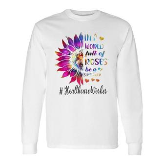 Healthcare Worker Tie Dye Sunflower Nurse In A World Full Of Roses Long Sleeve T-Shirt T-Shirt | Mazezy