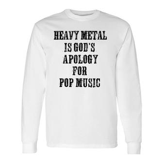 Heavy Metal Is God's Apology For Pop Music Metal Head Long Sleeve T-Shirt | Mazezy
