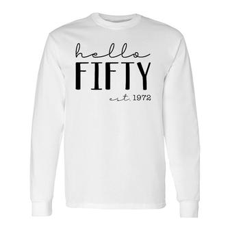 Hello Fifty Est 1972 Born In 1972 50Th Birthday Hello 50 Ver2 Long Sleeve T-Shirt T-Shirt | Mazezy