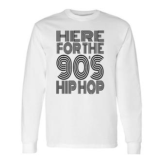 Here For The 90'S Hip Hop Unisex Long Sleeve