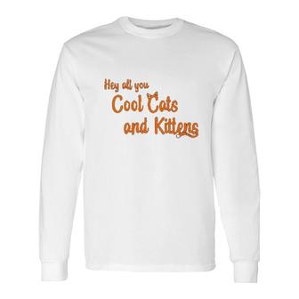 Hey All You Cool Cats And Kittens Long Sleeve T-Shirt T-Shirt | Mazezy