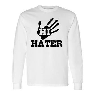 Hi Hater Long Sleeve T-Shirt T-Shirt | Mazezy