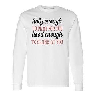 Holy Enough To Pray For You Hood Enough Apparel Long Sleeve T-Shirt T-Shirt | Mazezy
