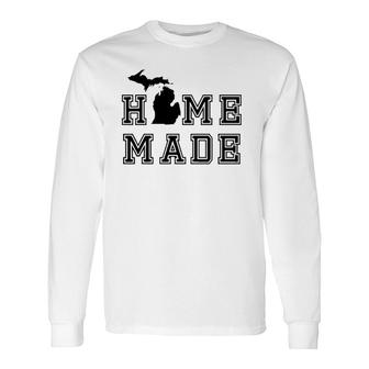 Home Made Michigan Michigander Great Lakes State Map Long Sleeve T-Shirt T-Shirt | Mazezy