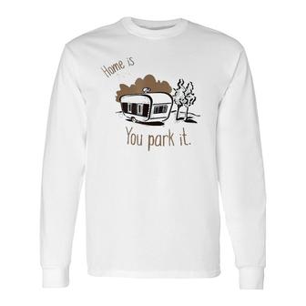 Home Is Where You Park It Camping Rv Tee Long Sleeve T-Shirt T-Shirt | Mazezy
