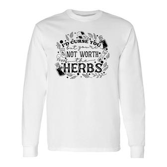 I'd Curse You But You're Not Worth The Herbs Halloween Long Sleeve T-Shirt T-Shirt | Mazezy