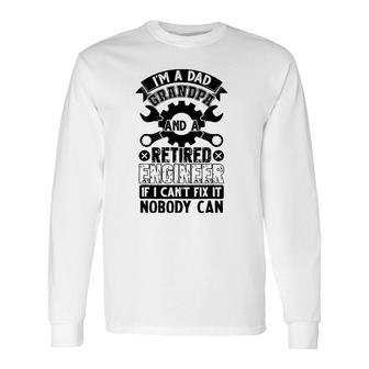I'm A Dad Grandpa And A Retired Engineer Retirement Long Sleeve T-Shirt T-Shirt | Mazezy