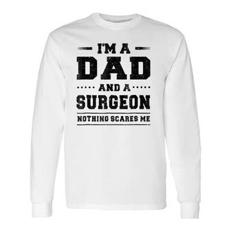 I'm A Dad And A Surgeon Nothing Scares Me Long Sleeve T-Shirt T-Shirt | Mazezy UK