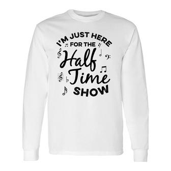 I'm Just Here For The Halftime Show Football Half Time Long Sleeve T-Shirt T-Shirt | Mazezy