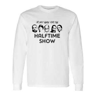 I'm Just Here For The Halftime Show Long Sleeve T-Shirt T-Shirt | Mazezy