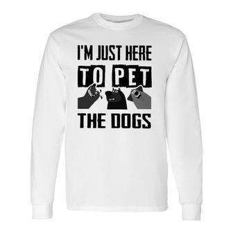 I'm Just Here To Pet The Dogs Long Sleeve T-Shirt T-Shirt | Mazezy