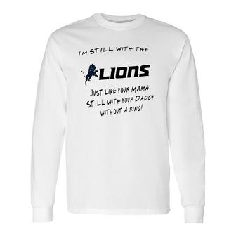 I’M Still With The Lions Just Like Your Mama Still With Your Daddy Without A Ring Long Sleeve T-Shirt T-Shirt | Mazezy