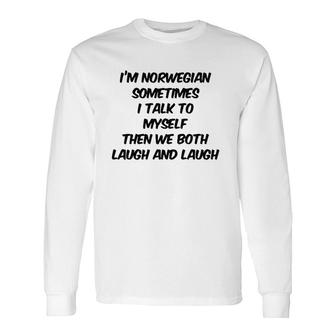 I'm Norwegian Sometimes I Talk To Myself Then We Both Laugh And Laugh Long Sleeve T-Shirt | Mazezy