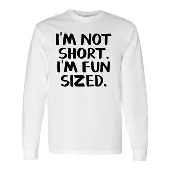 I'm Not Short I'm Fun Sized Long Sleeve T-Shirt | Mazezy