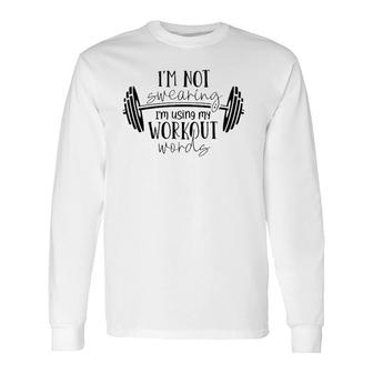 I'm Not Swearing I'm Using My Workout Words Fitness Gym Fun Long Sleeve T-Shirt | Mazezy